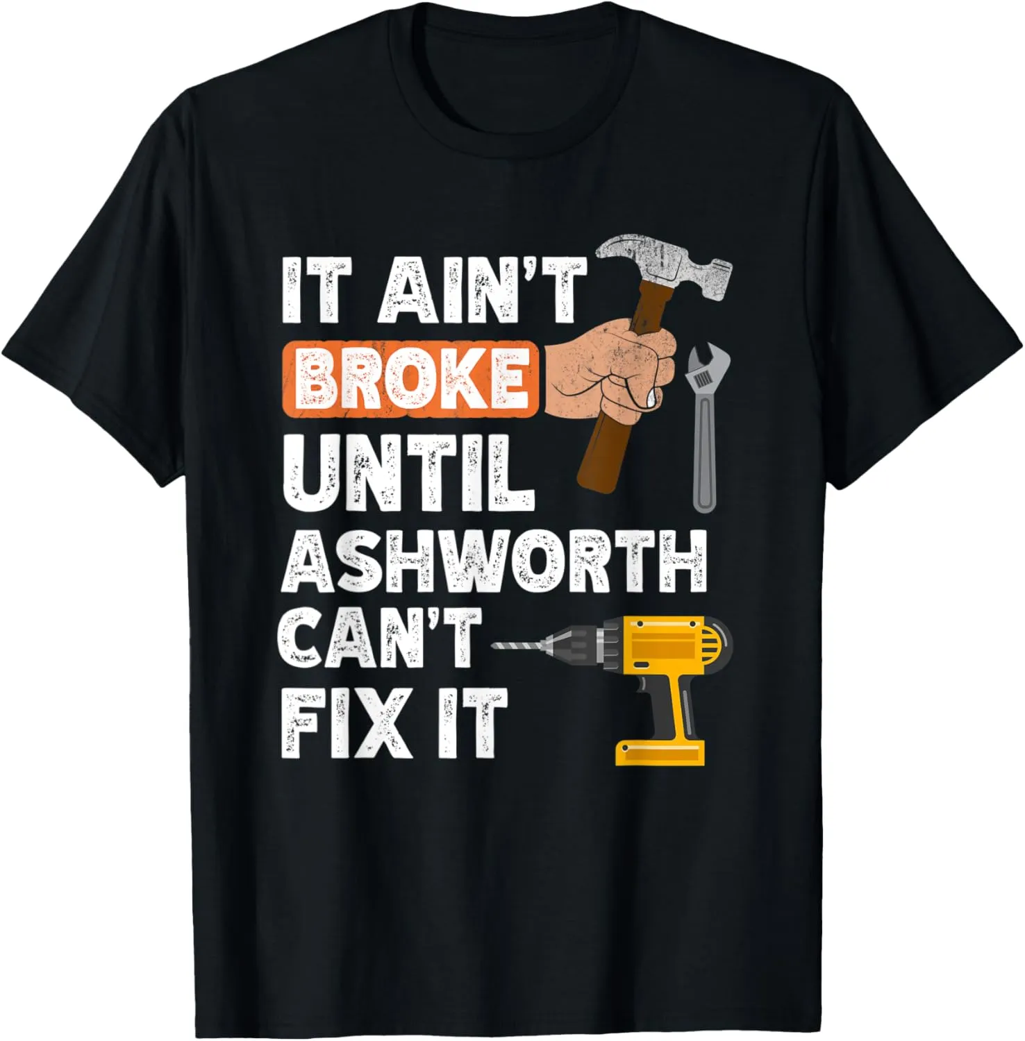 Funny Ashworth handyman hardware store tools ain't broke T-Shirt