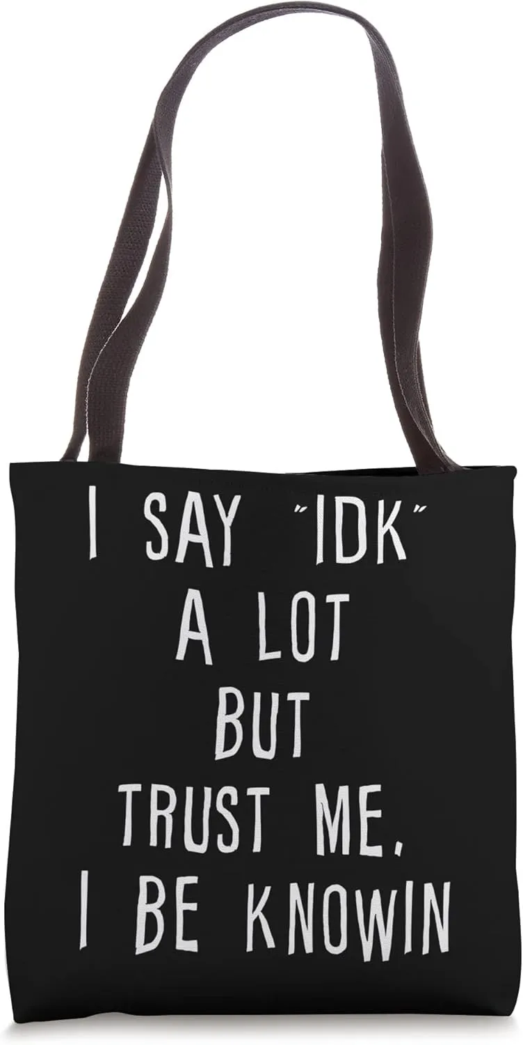 I Say Idk A Lot But Trust Me, I Be Knowin -- Tote Bag