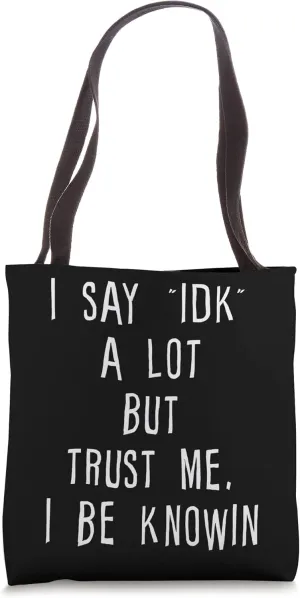 I Say Idk A Lot But Trust Me, I Be Knowin -- Tote Bag