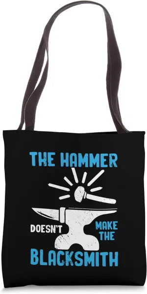 The Hammer Doesnt Make The Blacksmith Tote Bag