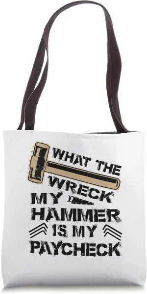 What The Wreck My Hammer Is My Paycheck - Demolition Jokes Tote Bag