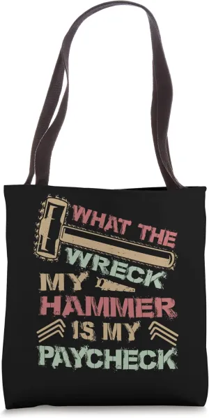 What The Wreck My Hammer Is My Paycheck - Demolition Jokes Tote Bag