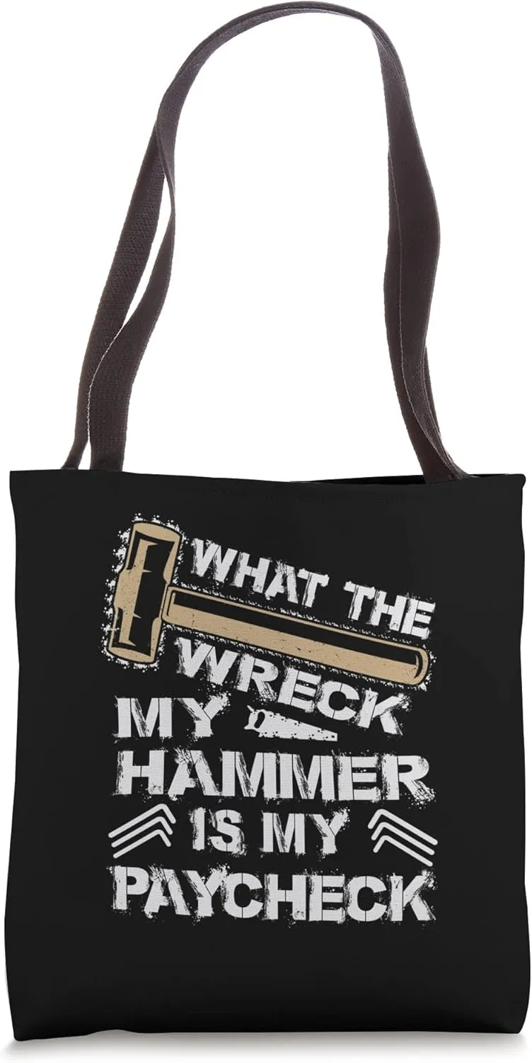 What The Wreck My Hammer Is My Paycheck - Demolition Jokes Tote Bag