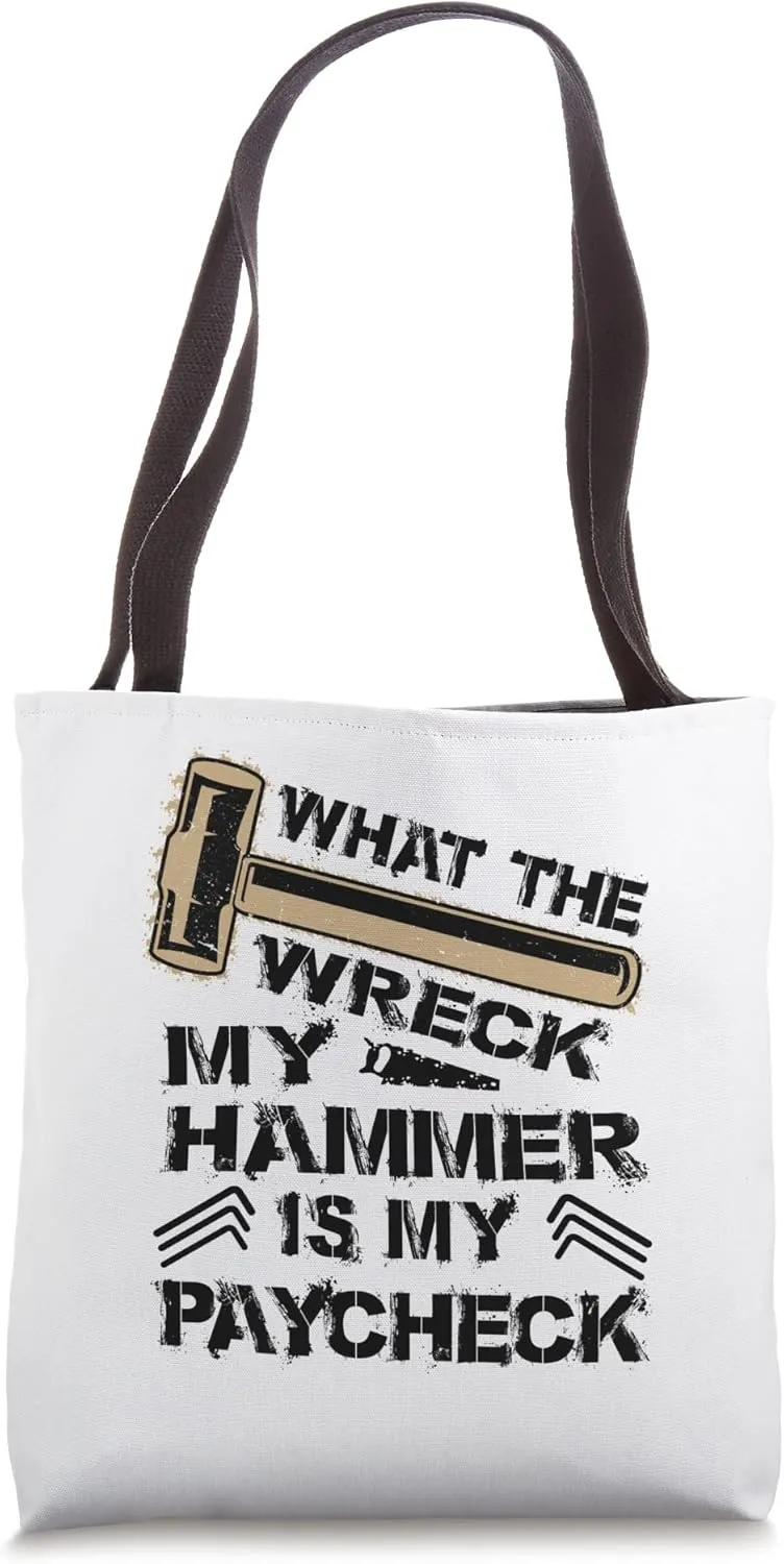 What The Wreck My Hammer Is My Paycheck - Demolition Jokes Tote Bag