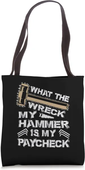 What The Wreck My Hammer Is My Paycheck - Demolition Jokes Tote Bag